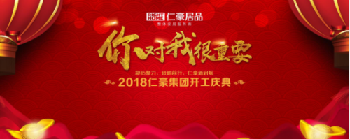 仁豪“凝心聚力，砥砺前行”新起航！ ——2018仁豪集团“您对我很重要”开工庆典活动